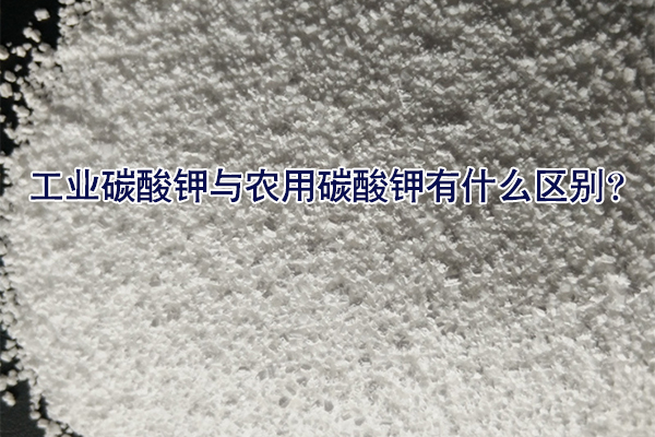 工业碳酸钾与农用碳酸钾有什么区别？