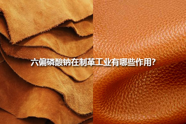 六偏磷酸钠在制革工业有哪些作用？